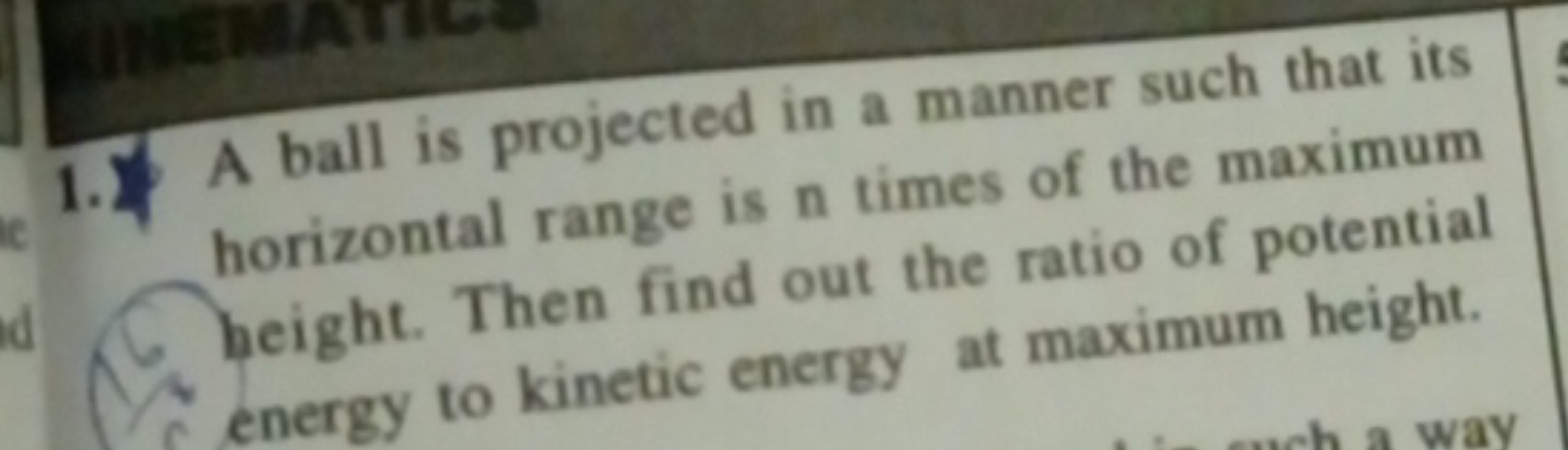 1. A ball is projected in a manner such that its horizontal range is n