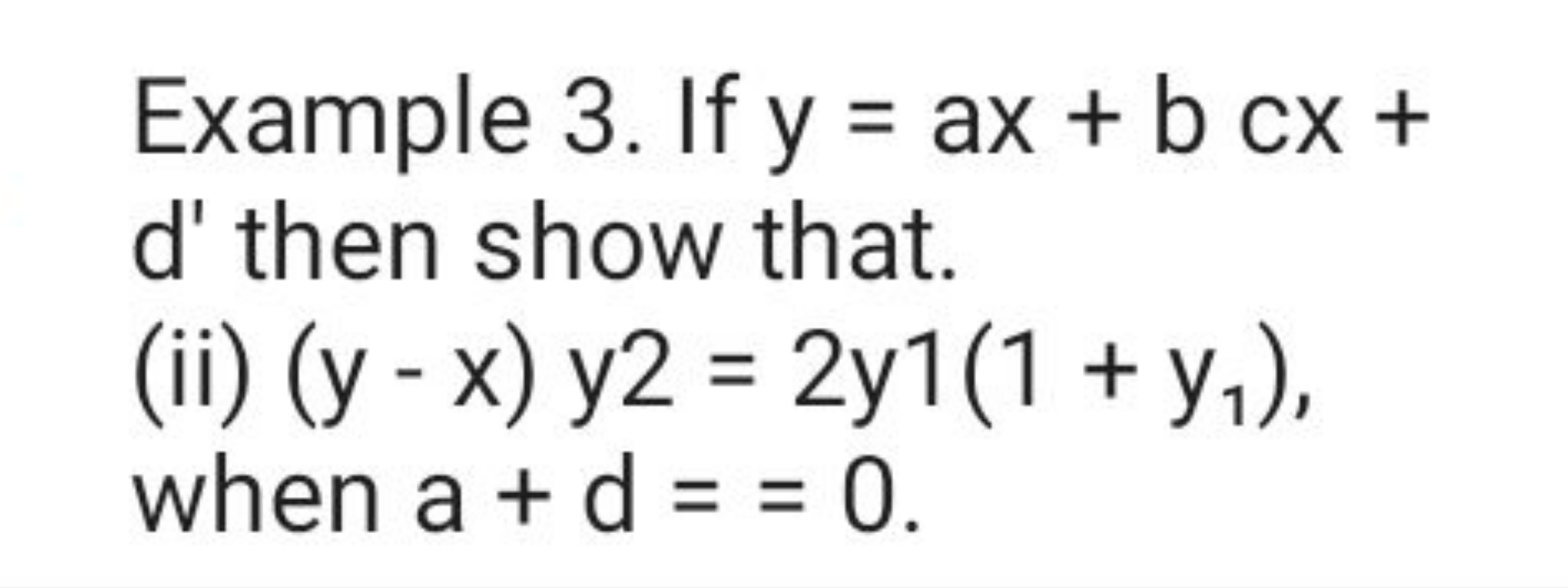 Example 3. If y=ax+bcx+ d' then show that.
(ii) (y−x)y2=2y1(1+y1​), wh