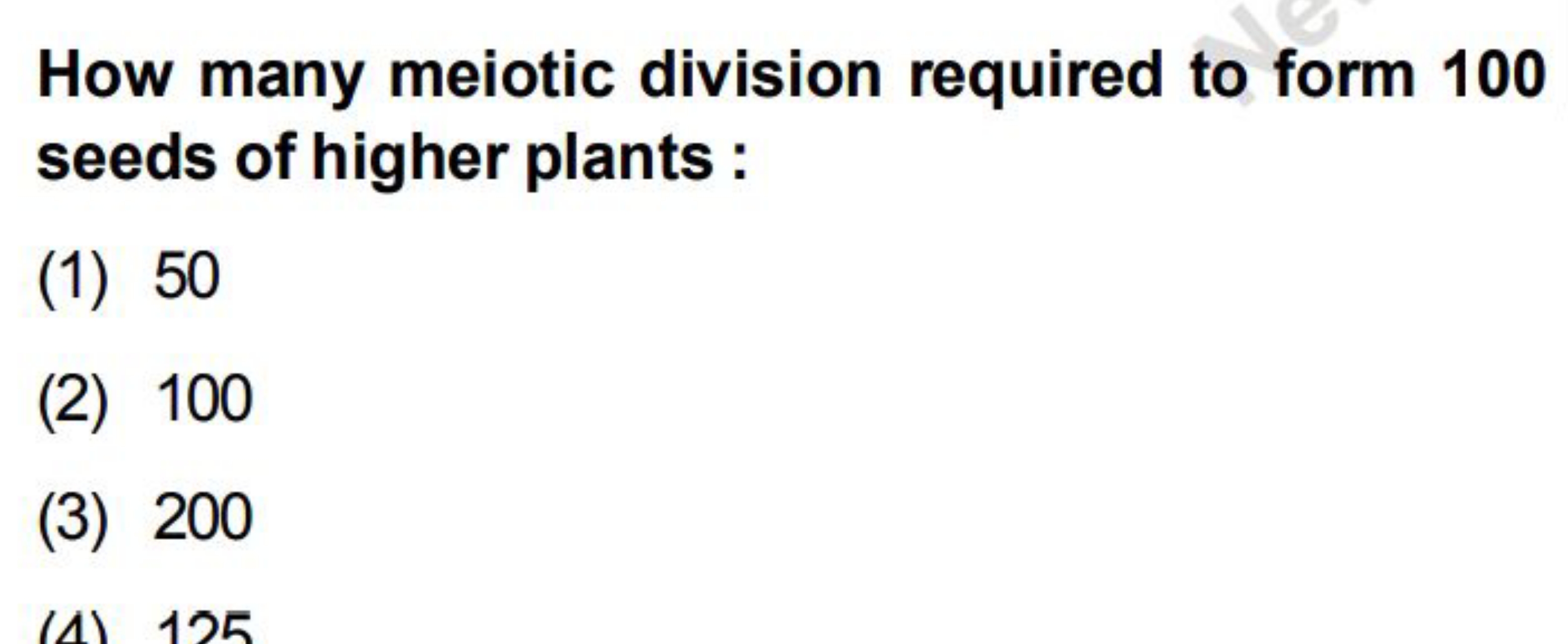 How many meiotic division required to form 100 seeds of higher plants 