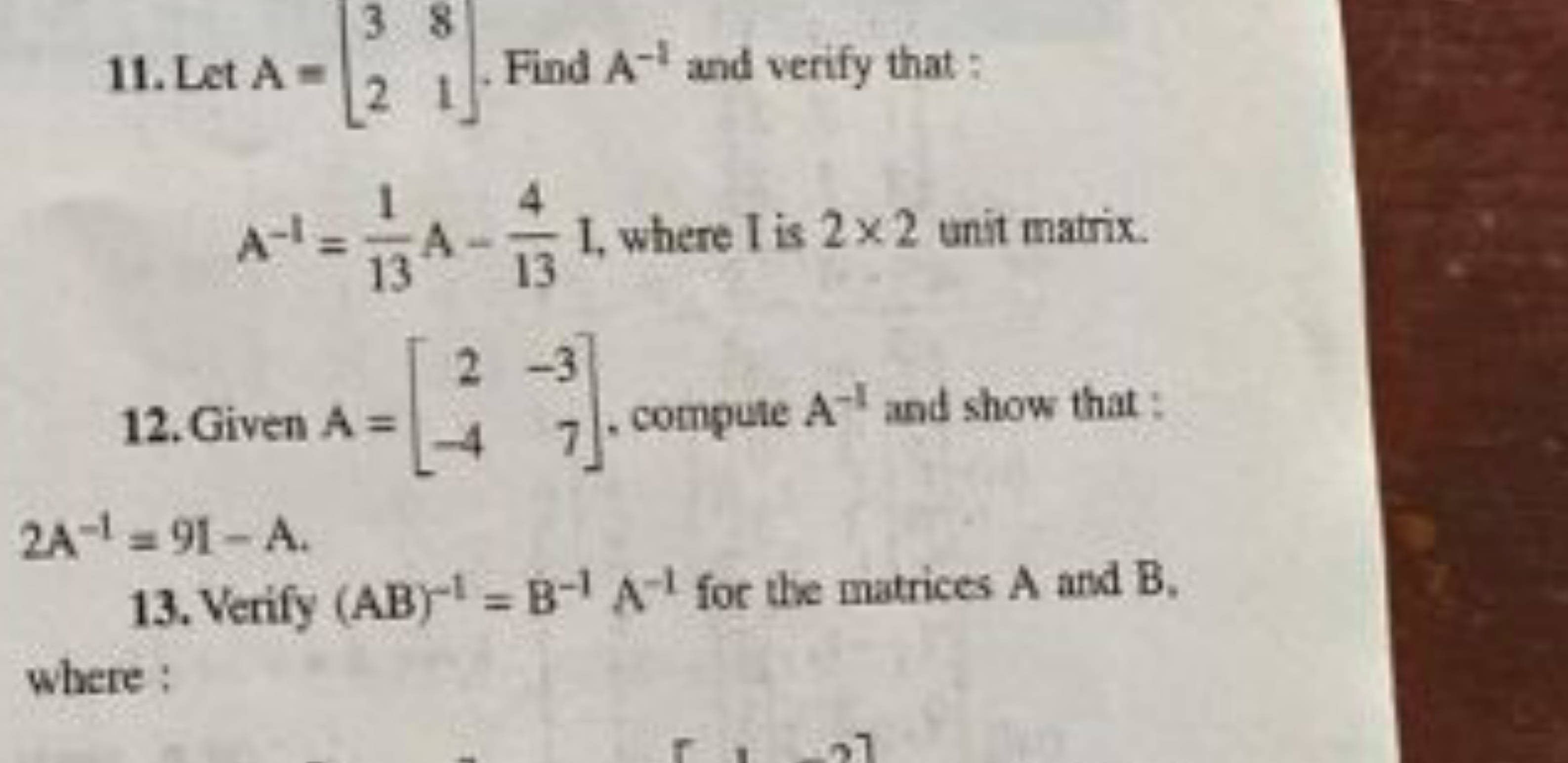 11. Let A=[32​81​]. Find A−1 and verify that : A−1=131​A−134​I, where 