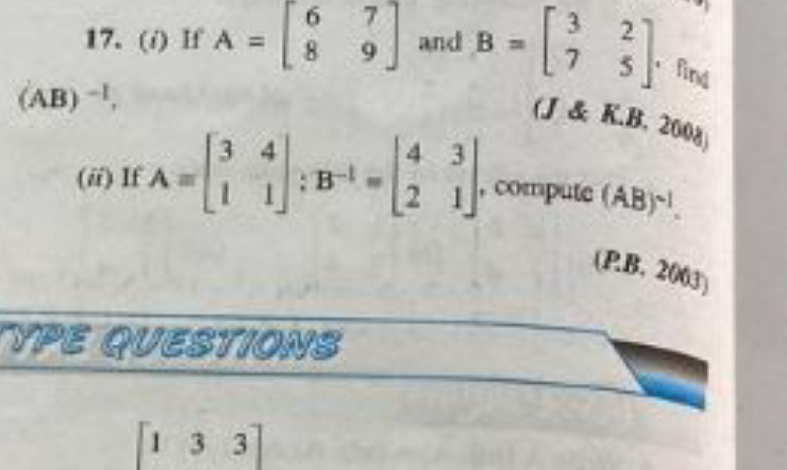 (AB)−1,
17. (i) If A=[68​79​] and B=[37​25​]. find
(J&K.B,2000 )
(ii) 