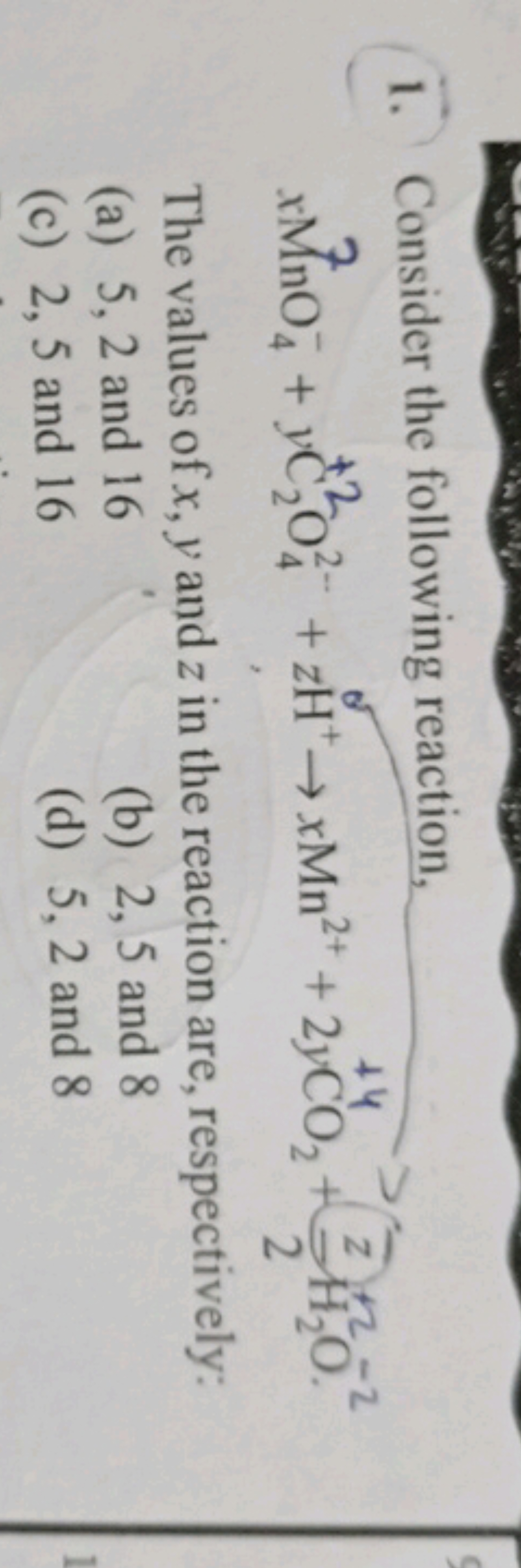 1. Consider the following reaction,
xMnO4−​+yC2+2​O42−​+zH+σ→xMn2++2yC