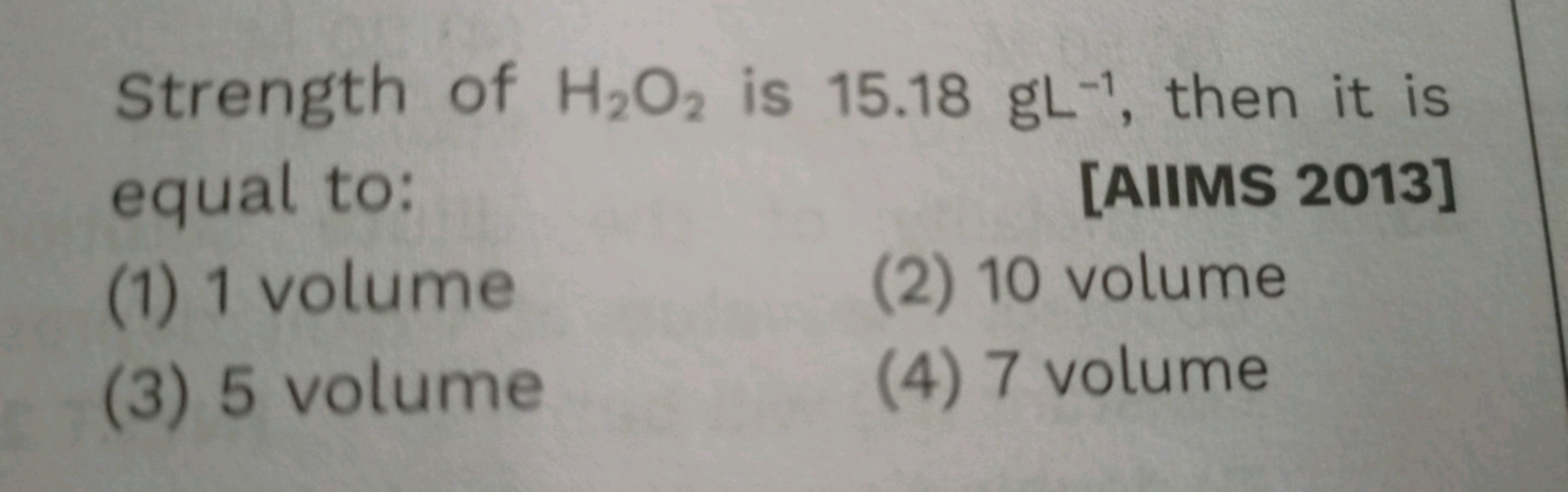 Strength of H2​O2​ is 15.18gL−1, then it is equal to:
[AllMs 2013]
(1)