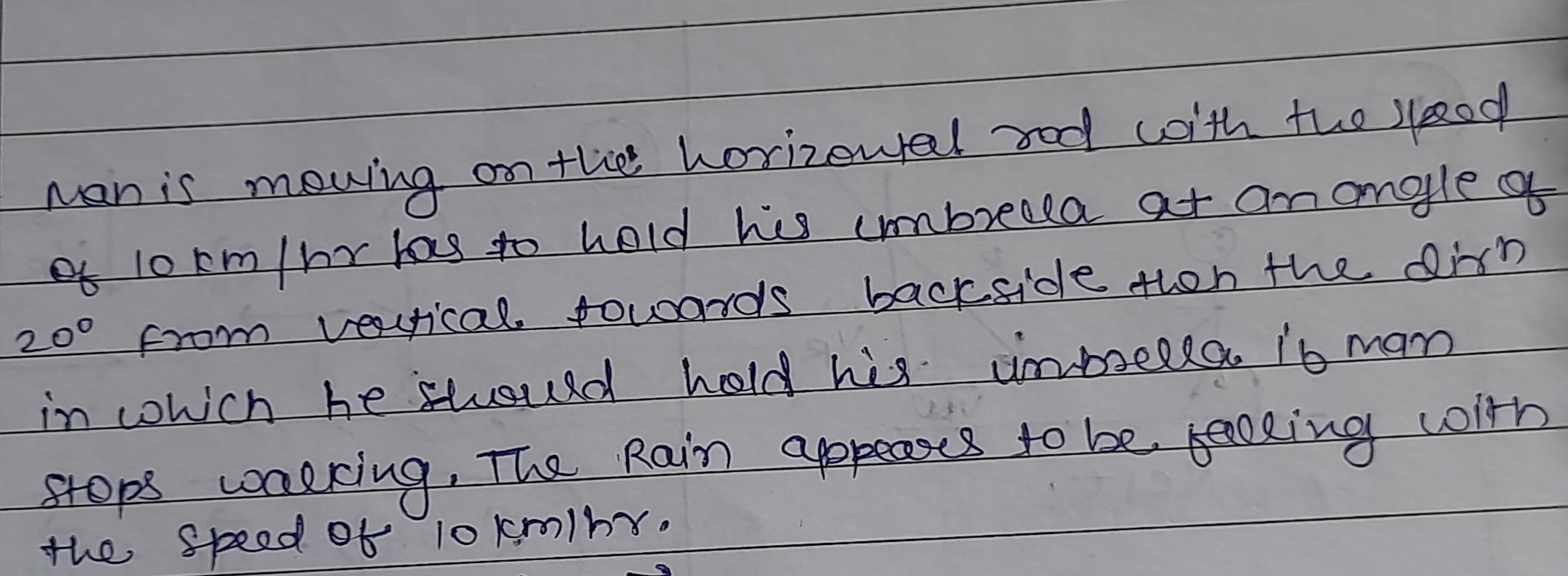 Man is moving on the horizontal rad with the sped of 10 km/hr has to h