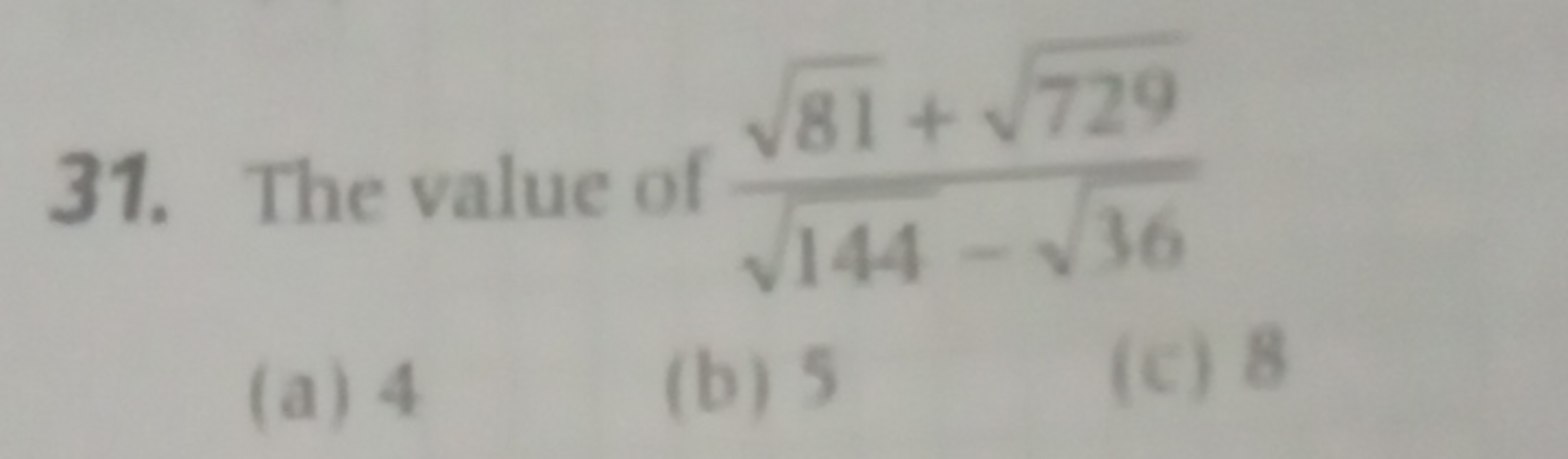 31. The value of 144​−36​81​+729​​
(a) 4
(b) 5
(c) 8