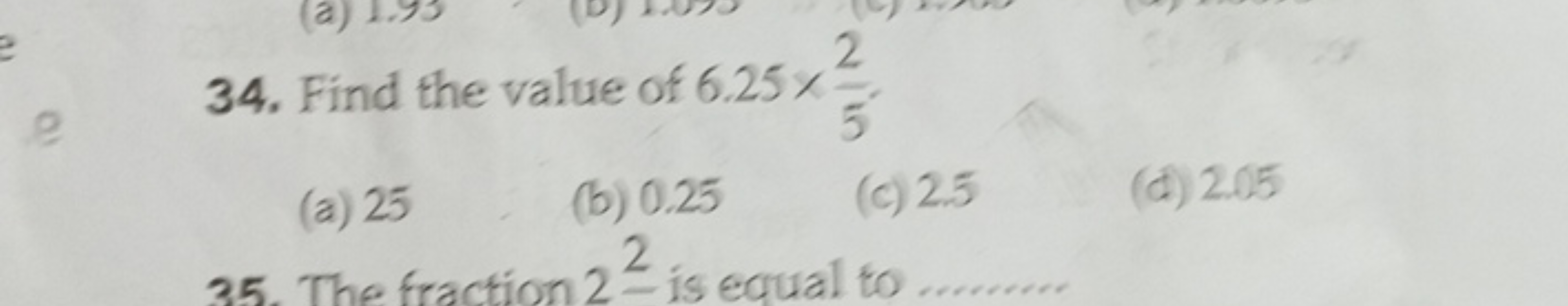 34. Find the value of 6.25×52​.
(a) 25
(b) 0.25
(c) 2.5
(d) 2.05