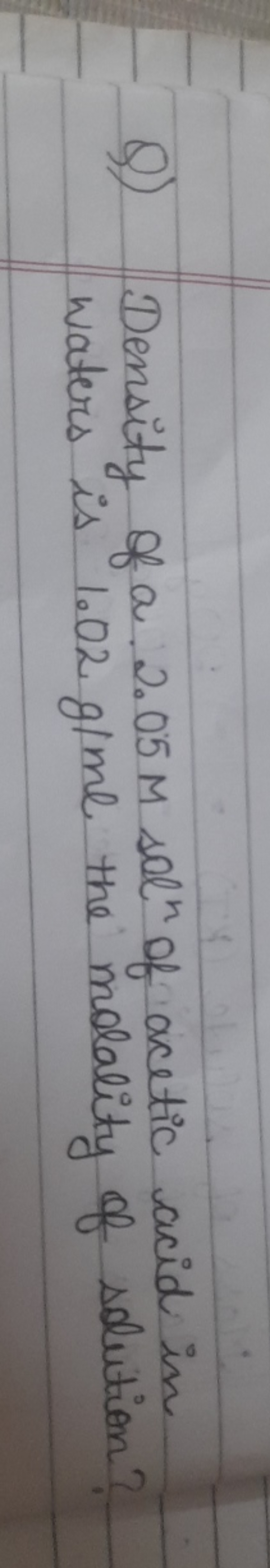 Q) Density of a .2.05Msoln of acetic acid in waters is 1.02 g/ml the m