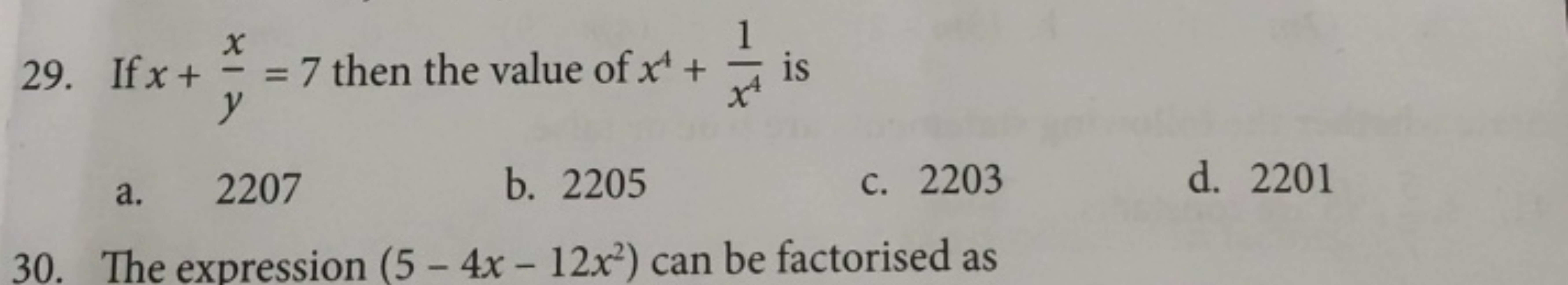 29. If x+yx​=7 then the value of x4+x41​ is
a. 2207
b. 2205
c. 2203
d.