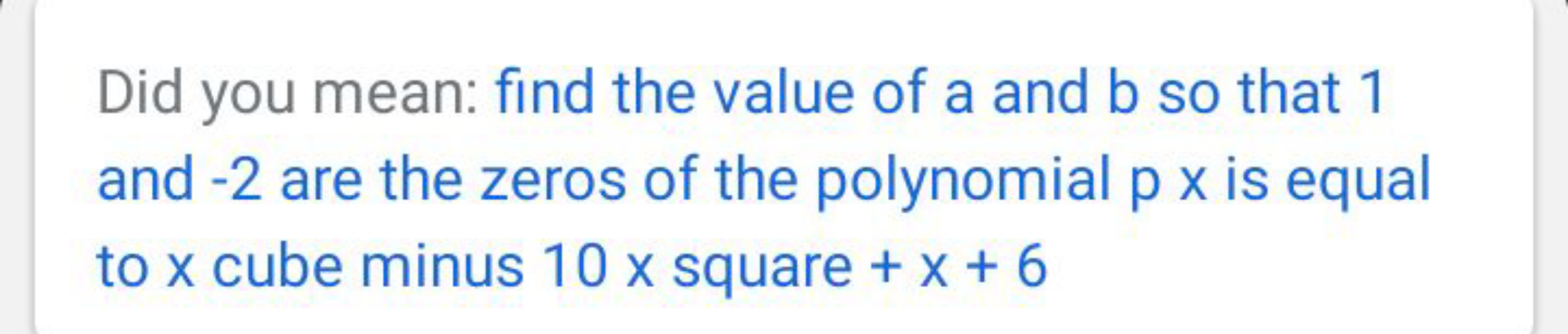 Did you mean: find the value of a and b so that 1 and - 2 are the zero