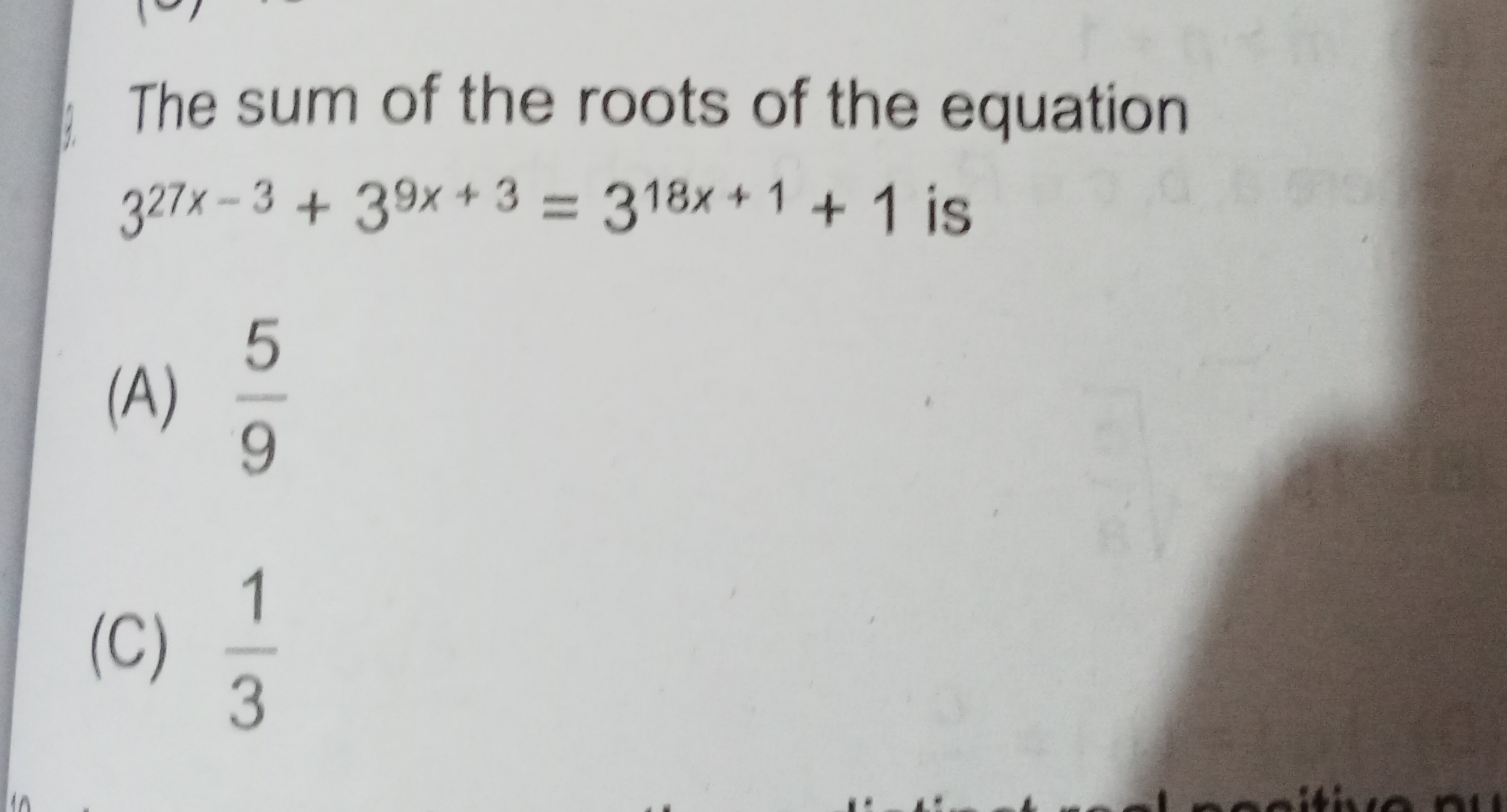 The sum of the roots of the equation 327x−3+39x+3=318x+1+1 is
(A) 95​
