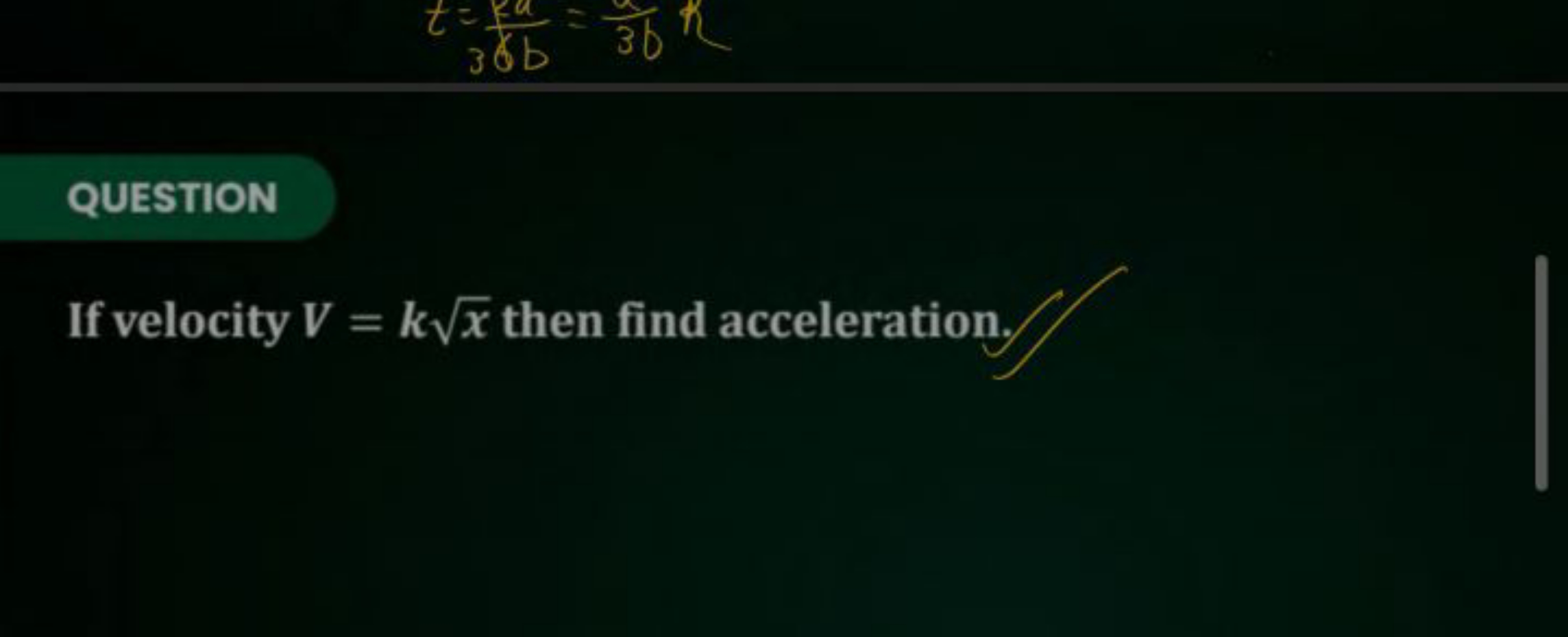 QUESTION
If velocity V=kx​ then find acceleration.