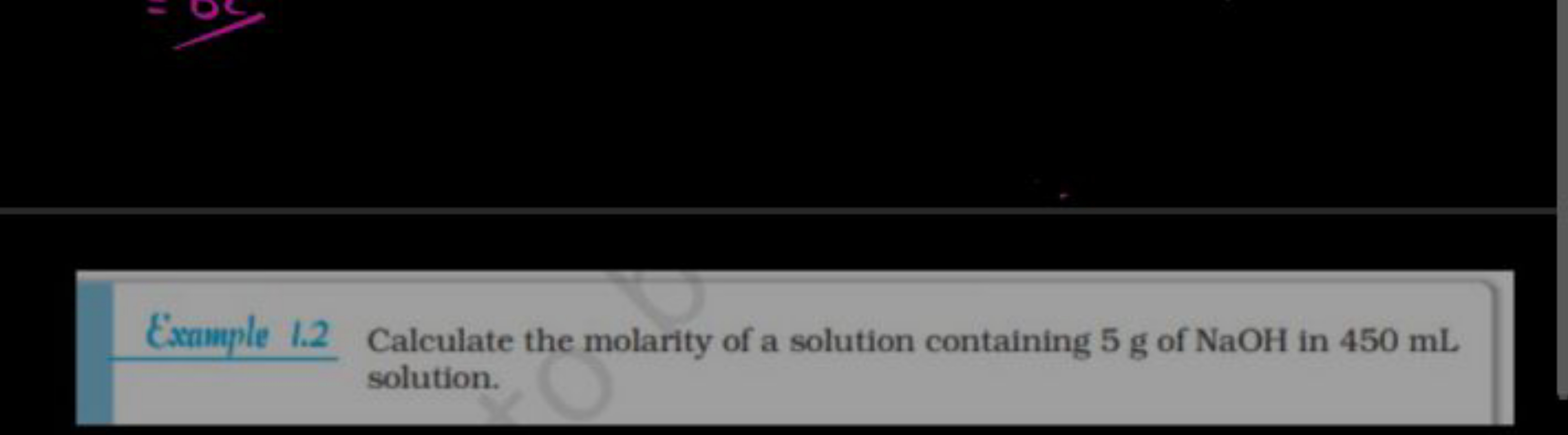 Example 1.2 Calculate the molarity of a solution containing 5 g of NaO