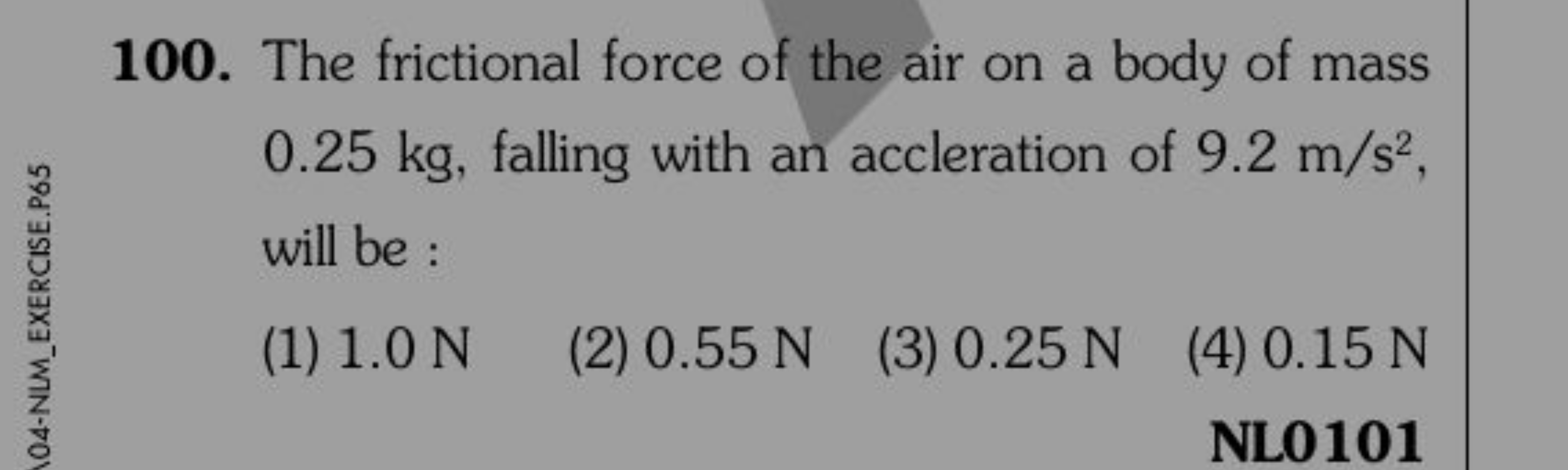 100. The frictional force of the air on a body of mass 0.25 kg , falli