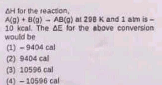 ΔH for the reaction, A(g)+B(g)−AB(g) at 208K and 1 atm is 10kcal. The 