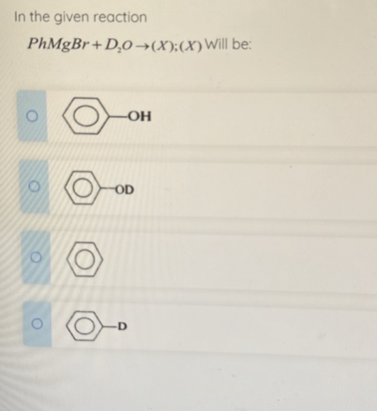 In the given reaction
PhMgBr+D2​O→(X);(X) Will be:
Oc1ccccc1
[OH2+]c1c