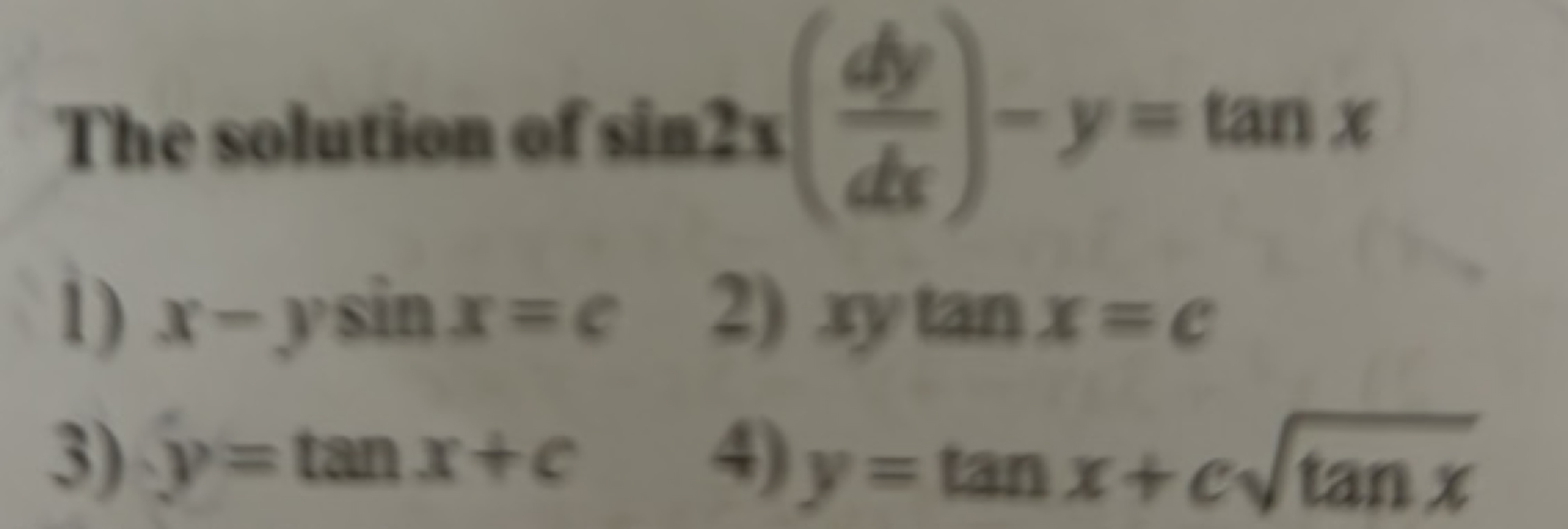 The solution of sin2x(dxdy​)−y=tanx
1) x−ysinx=6
2) xytanx=c
3) y=tanx