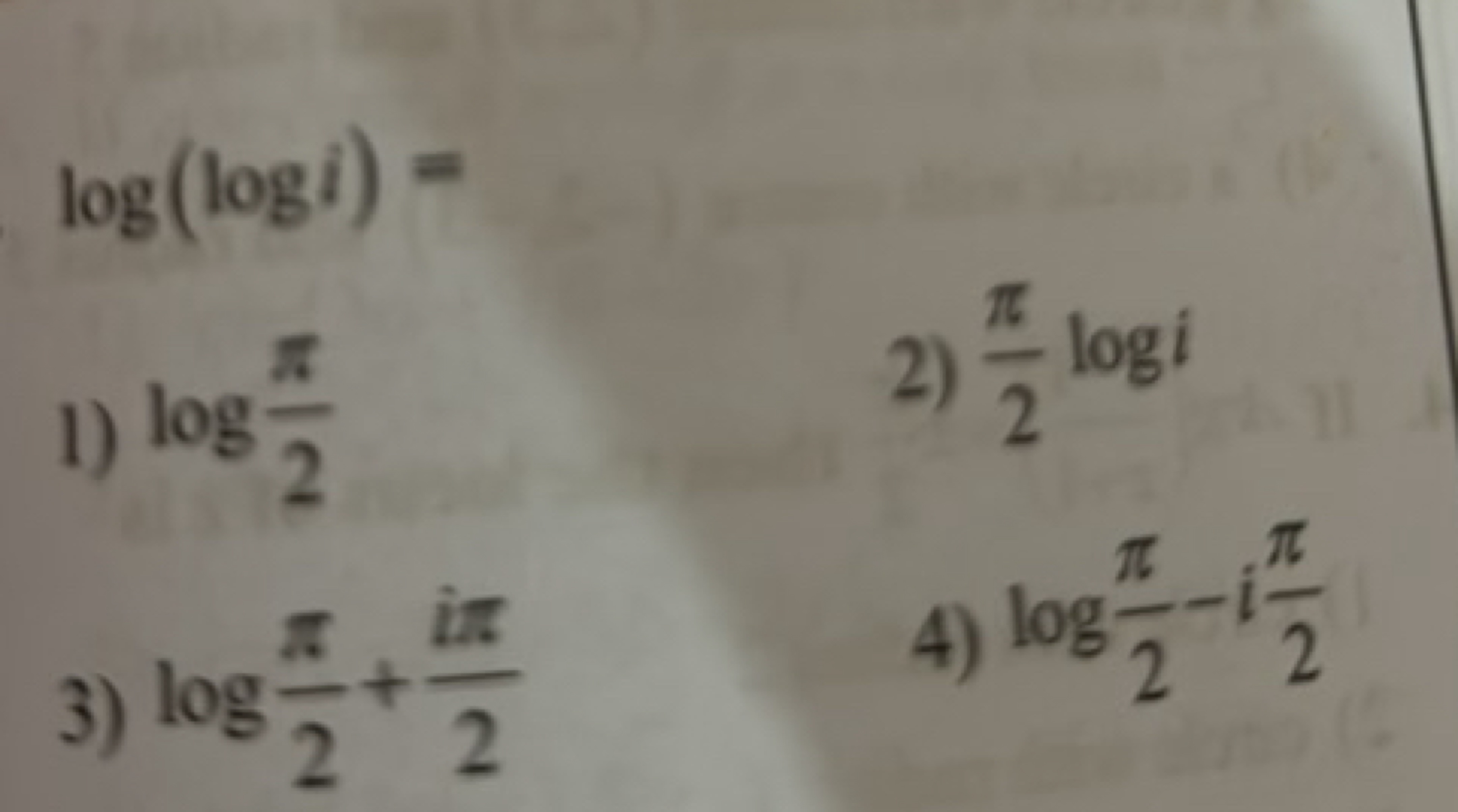 log(logi)=
1) log2π​
2) 2π​logi
3) log2π​+2iπ​
4) log2π​−i2π​