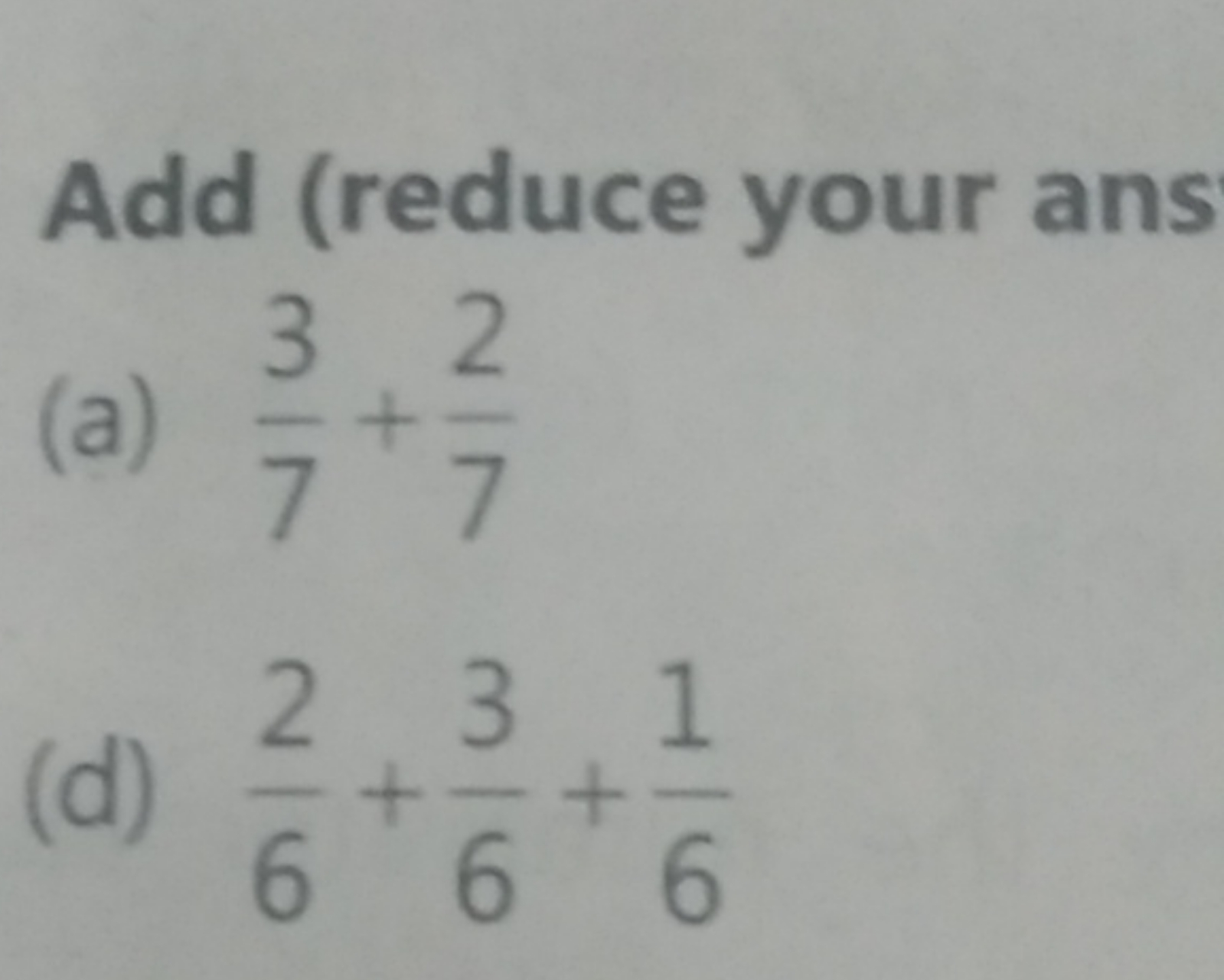 Add (reduce your ans
(a) 73​+72​
(d) 62​+63​+61​