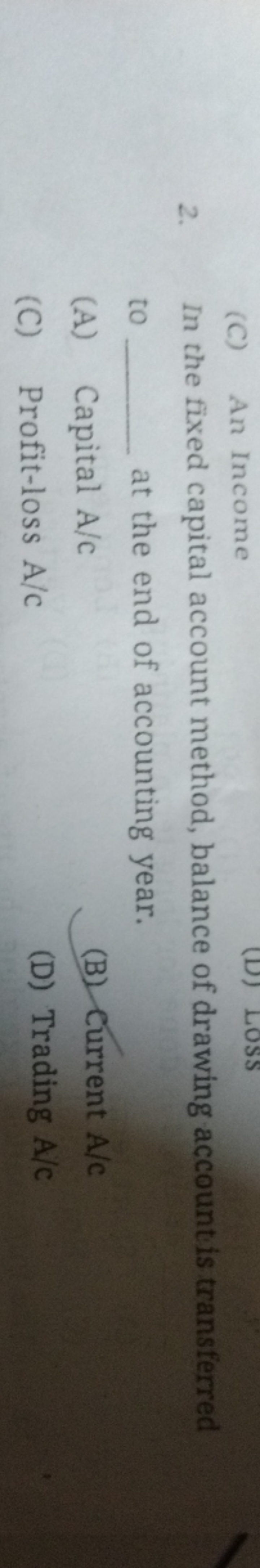 2. In the fixed capital account method, balance of drawing account is 