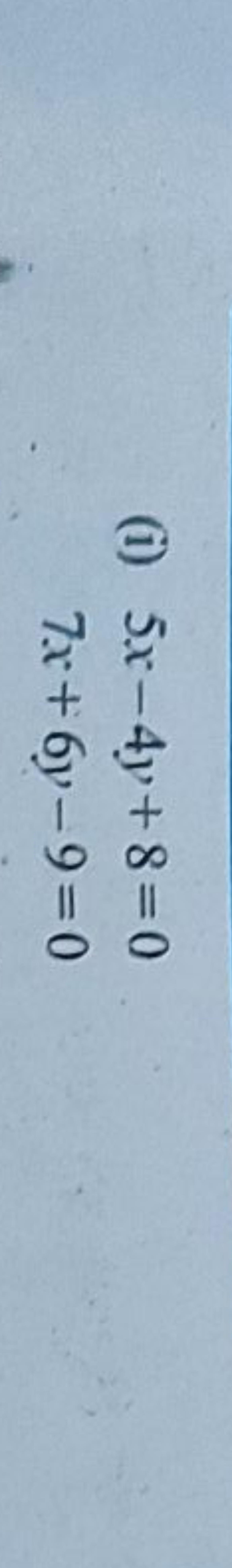 (i) 5x−4y+8=07x+6y−9=0​