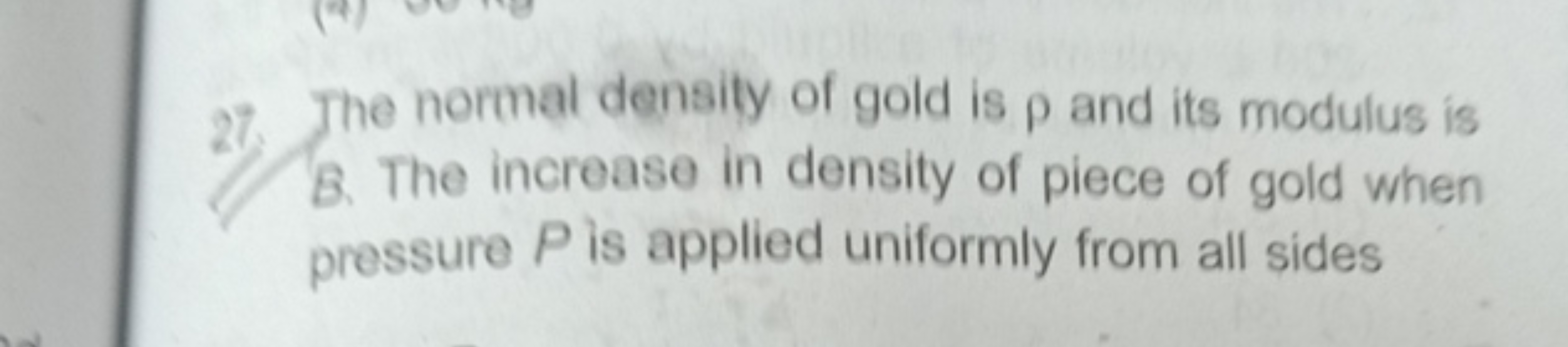 27. The normal density of gold is ρ and its modulus is B. The increase