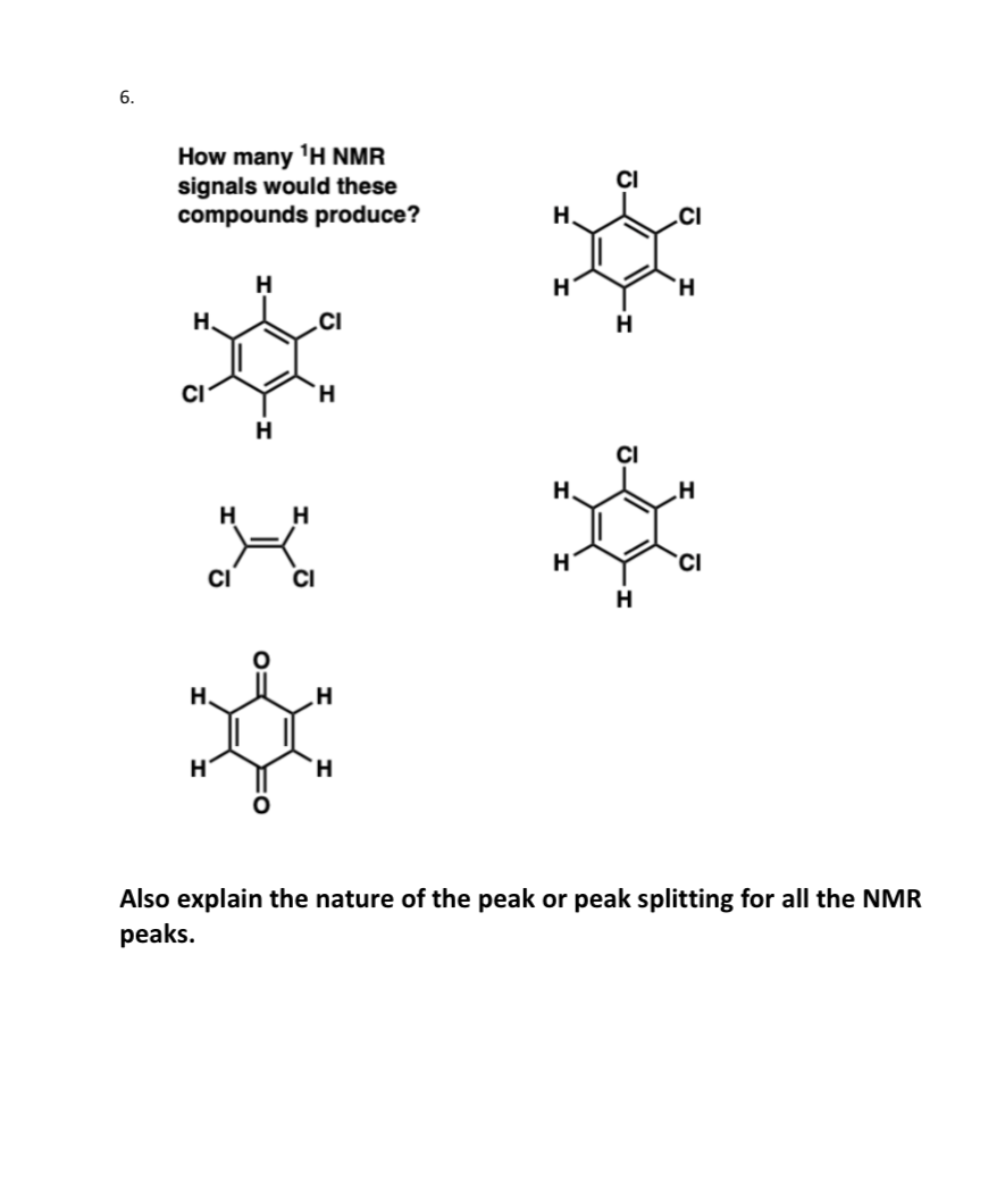 6.
How many 1H NMR signals would these compounds produce?
Clc1ccccc1
C