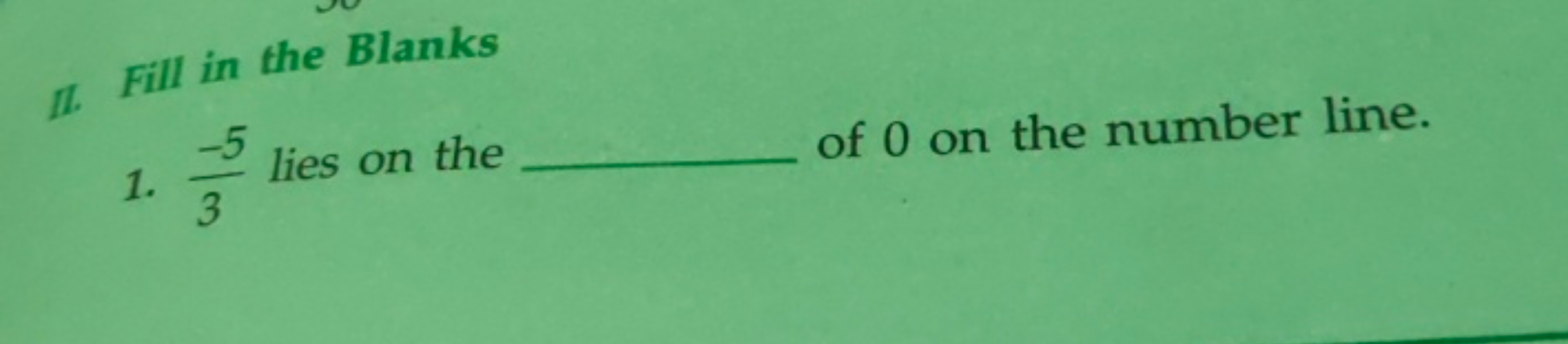 II. Fill in the Blanks
1. 3−5​ lies on the  of 0 on the number line.