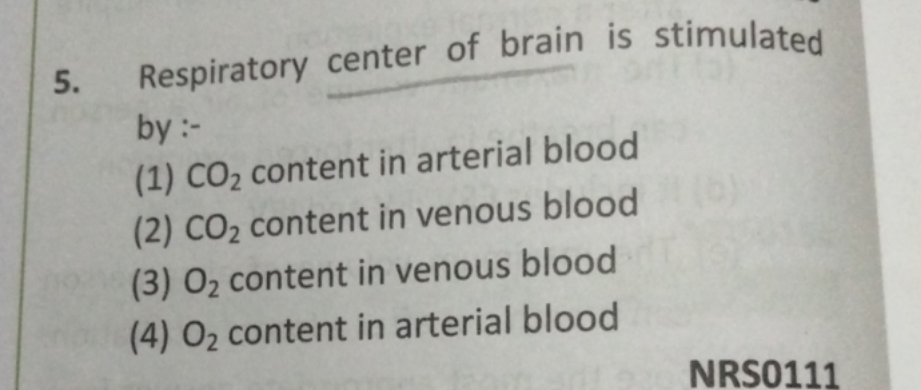 5. Respiratory center of brain is stimulated by :-
(1) CO2​ content in