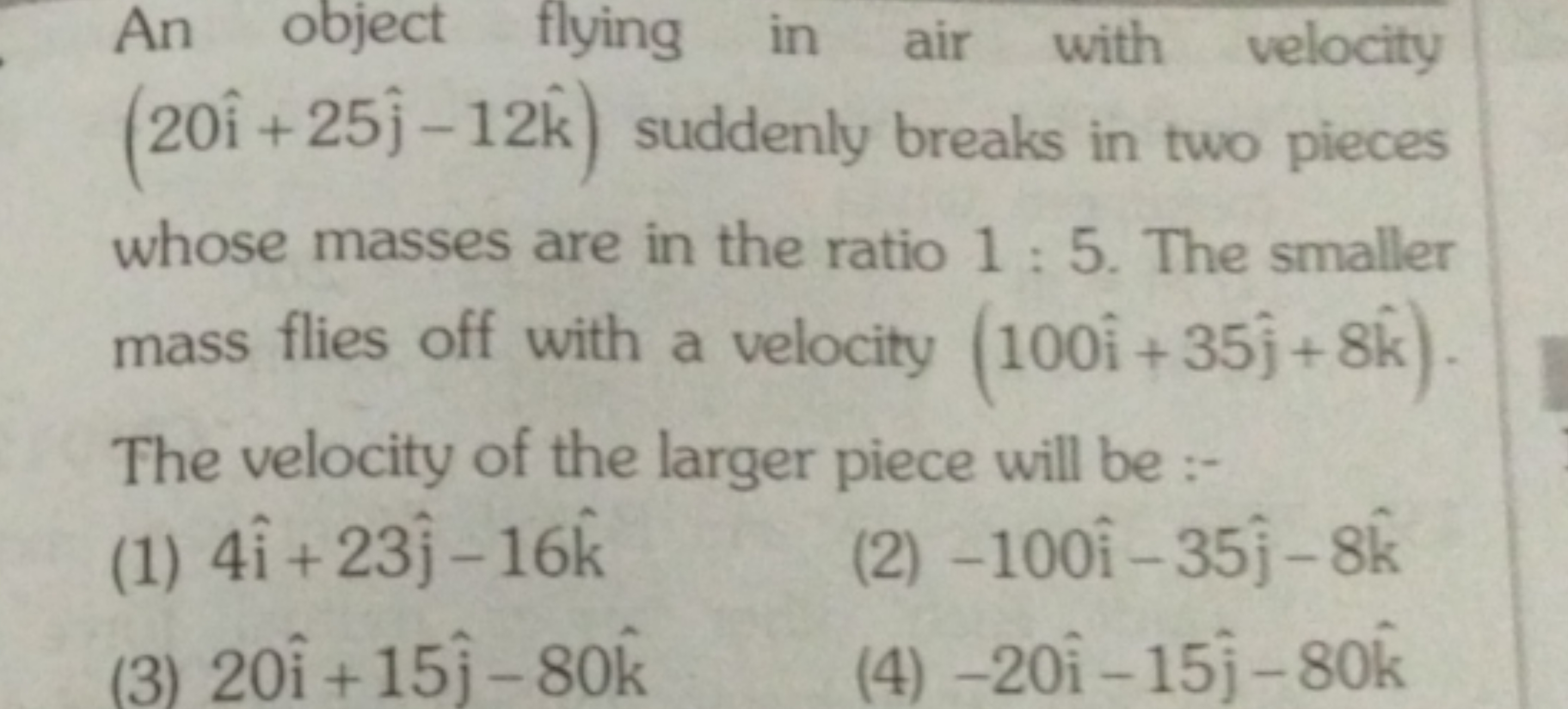 An object flying in air with velocity (20i^+25j^​−12k^) suddenly break