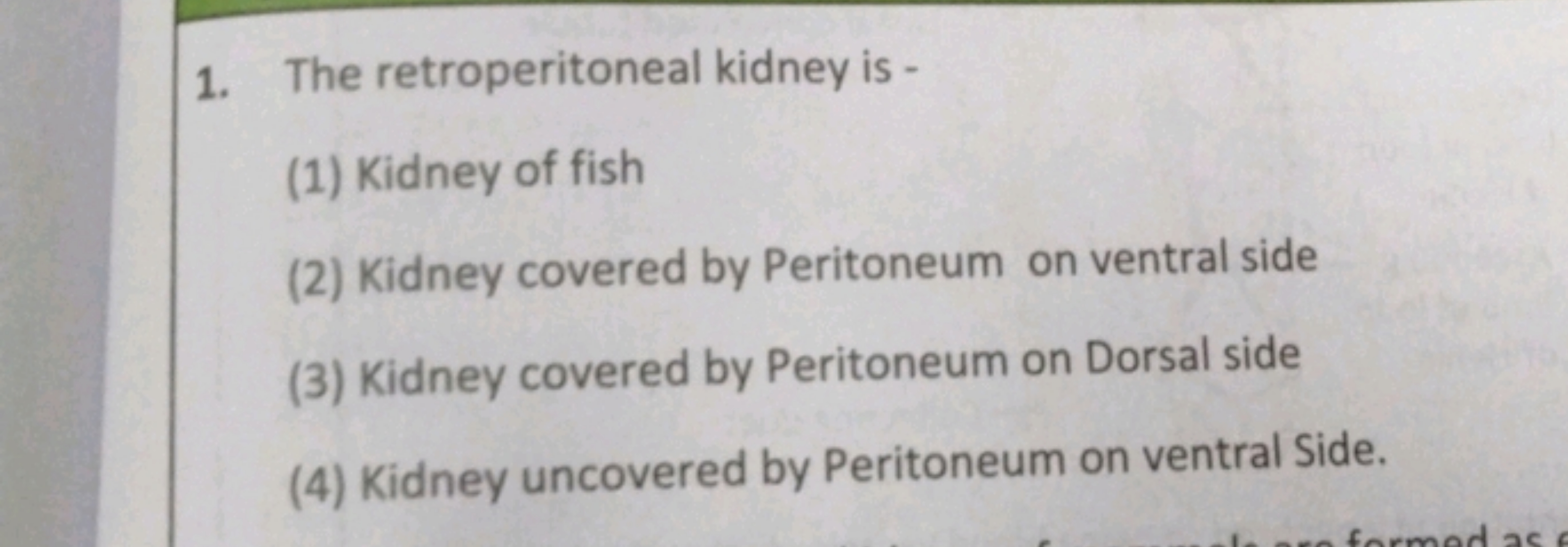 1. The retroperitoneal kidney is -
(1) Kidney of fish
(2) Kidney cover