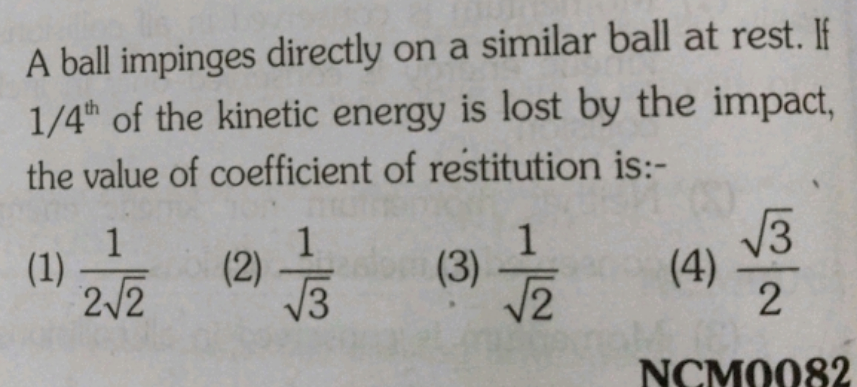 A ball impinges directly on a similar ball at rest. If 1/4th  of the k