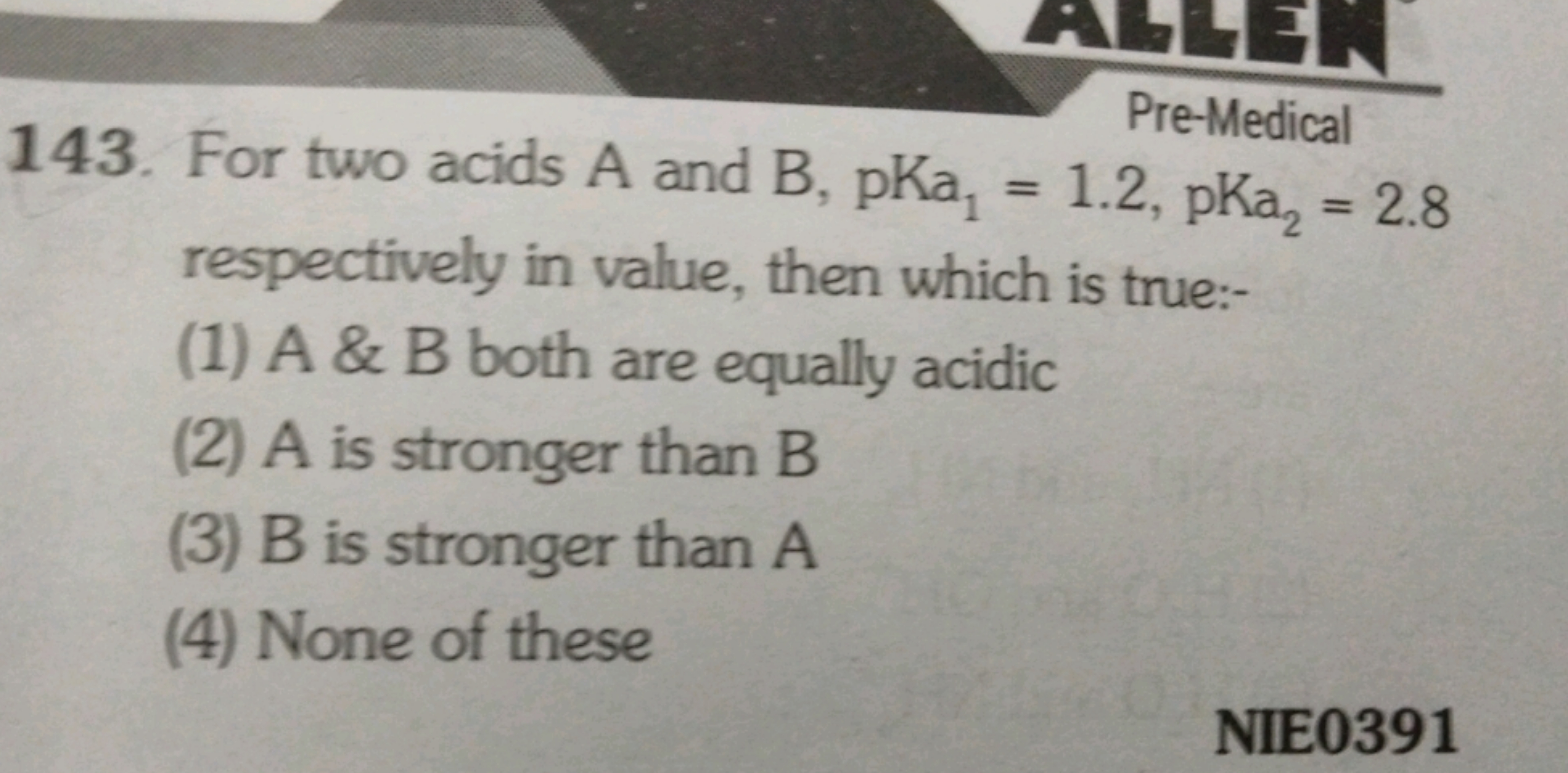 143. For two acids A and B,pKa1​=1.2,pKa2​=2.8 respectively in value, 