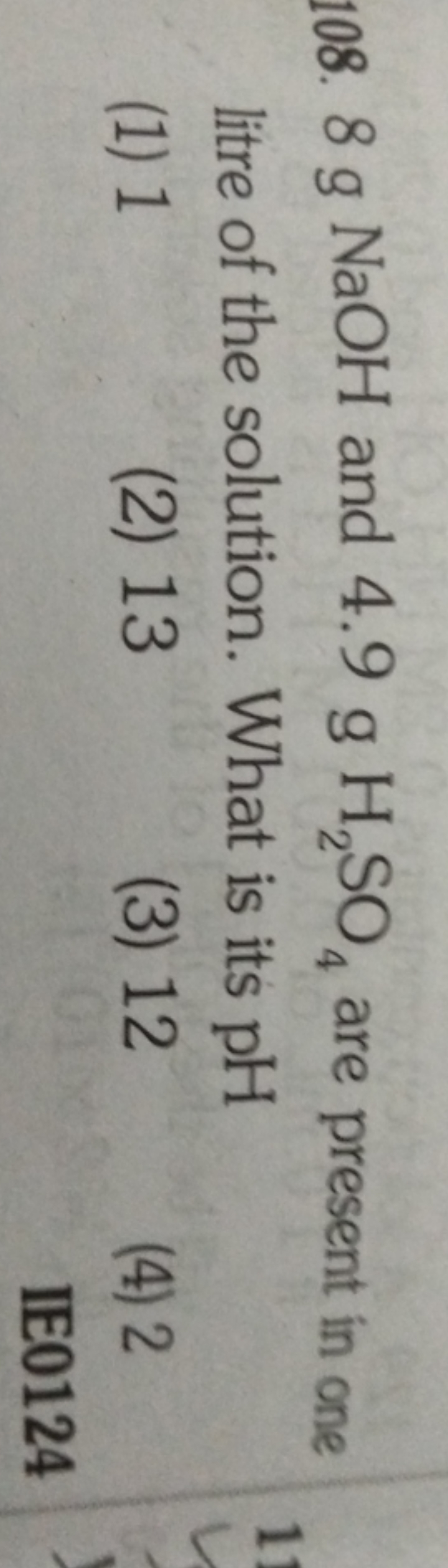 108. 8 g NaOH and 4.9 gH2​SO4​ are present in one litre of the solutio