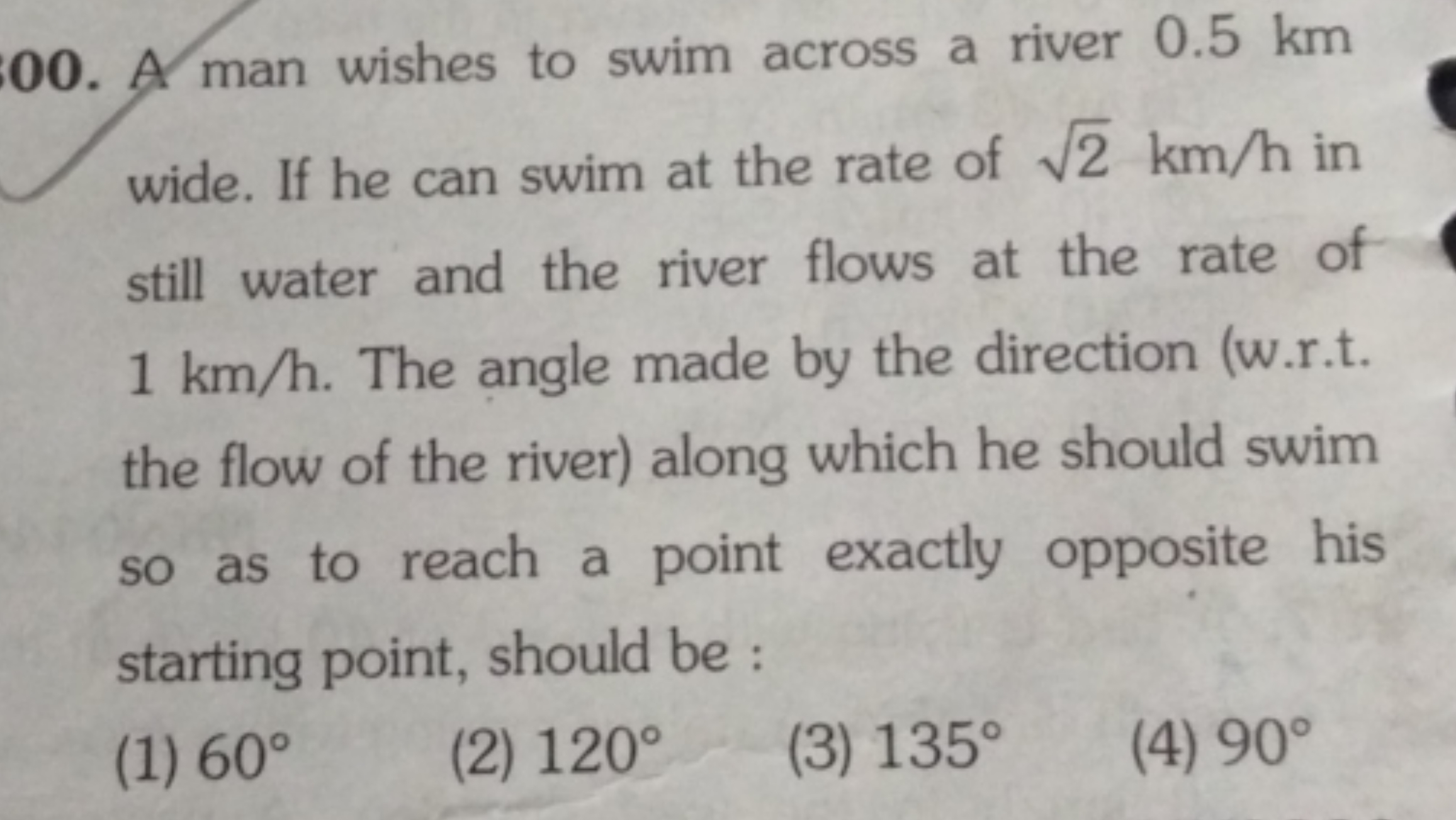 00. A man wishes to swim across a river 0.5 km wide. If he can swim at