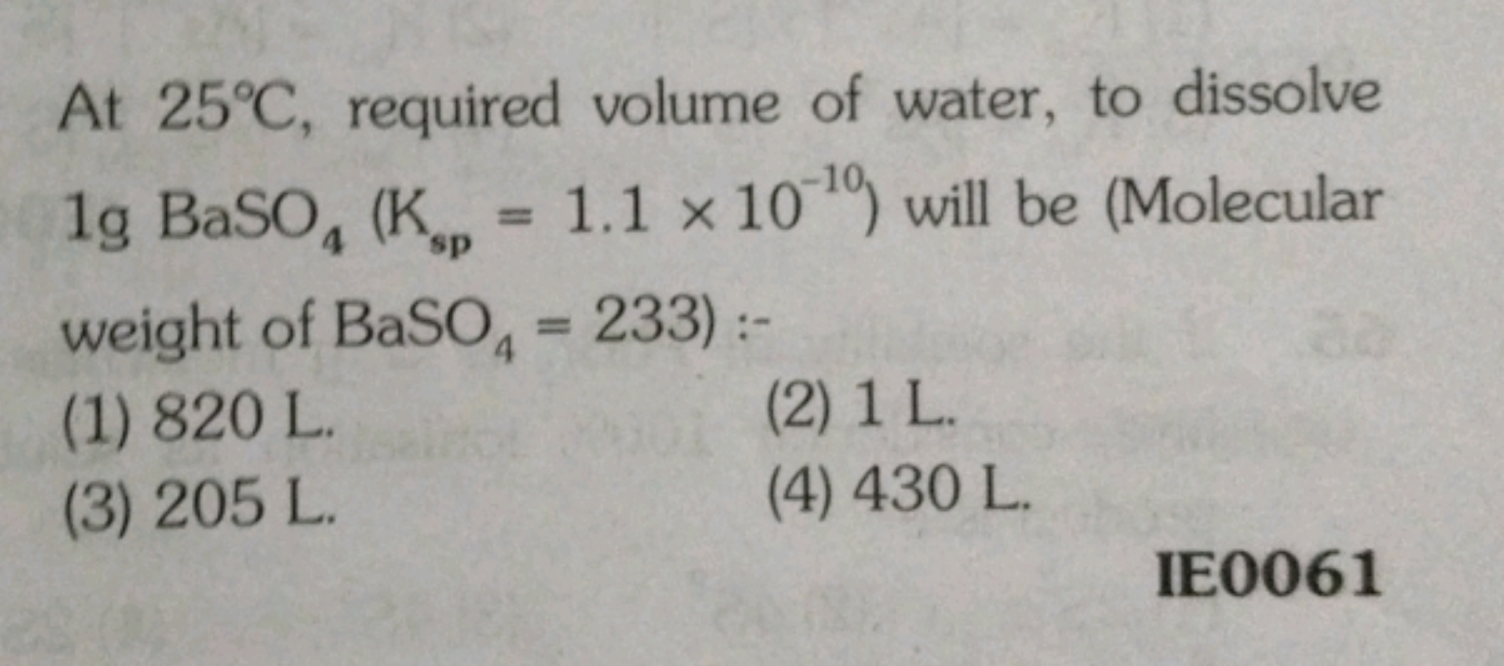 At 25∘C, required volume of water, to dissolve 1 gBaSO4​( Ksp​=1.1×10−