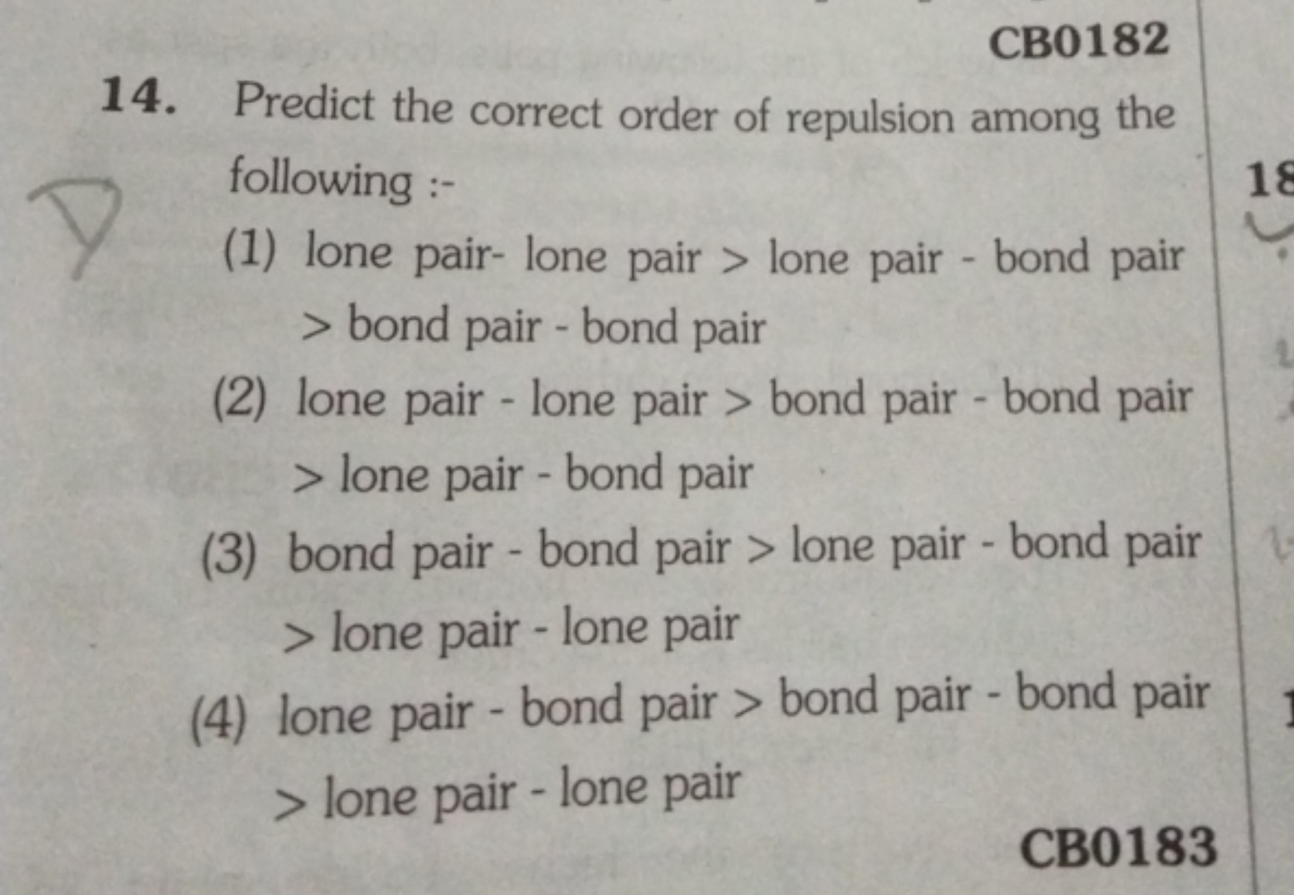 CB0182
14. Predict the correct order of repulsion among the following 