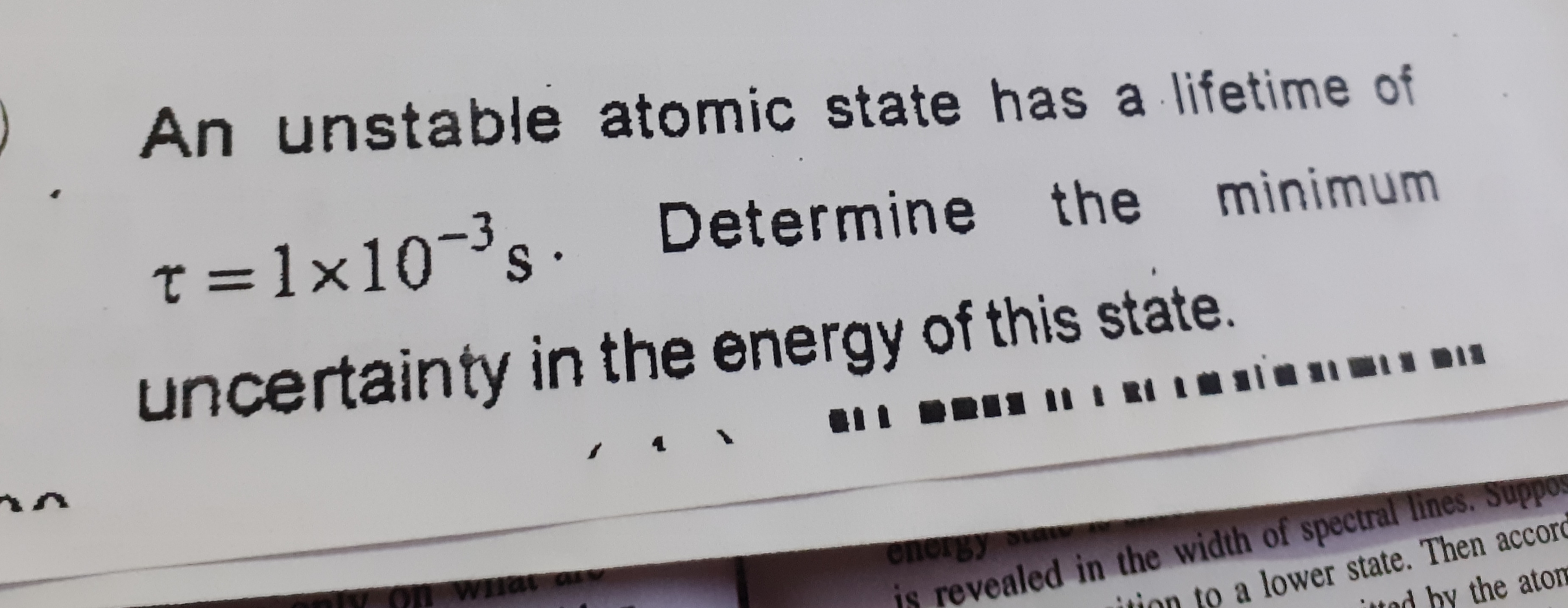 An unstable atomic state has a lifetime of τ=1×10−3 s. Determine the m