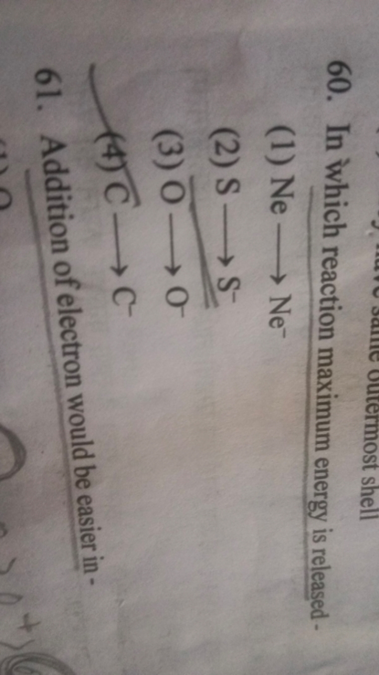60. In which reaction maximum energy is released -
(1) Ne⟶Ne−
(2) S⟶S−