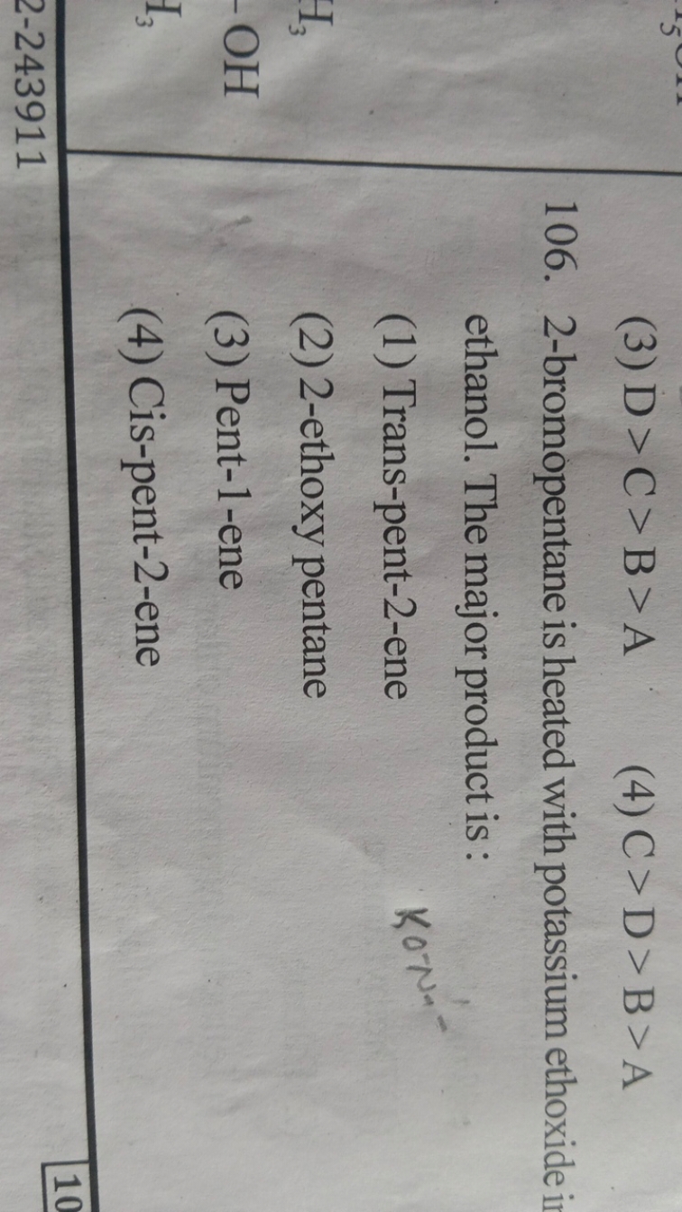 (3) D > C > B > A
(4) C > D > B > A
106. 2-bromopentane is heated with