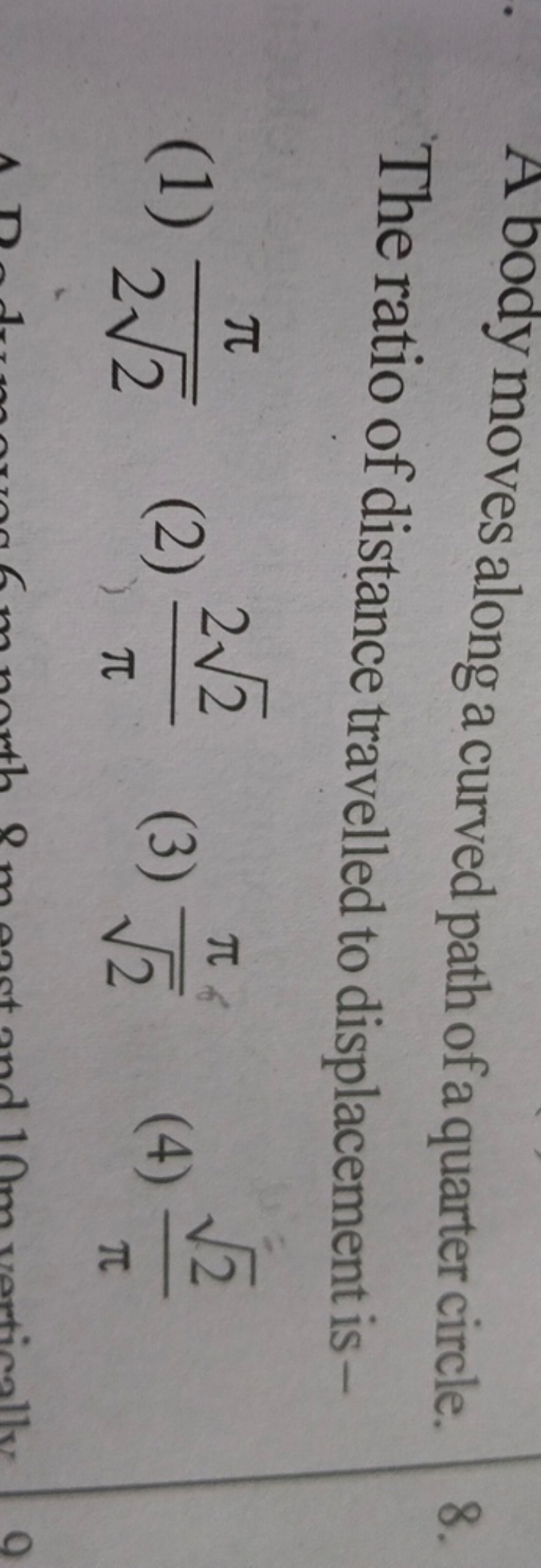 A body moves along a curved path of a quarter circle. The ratio of dis