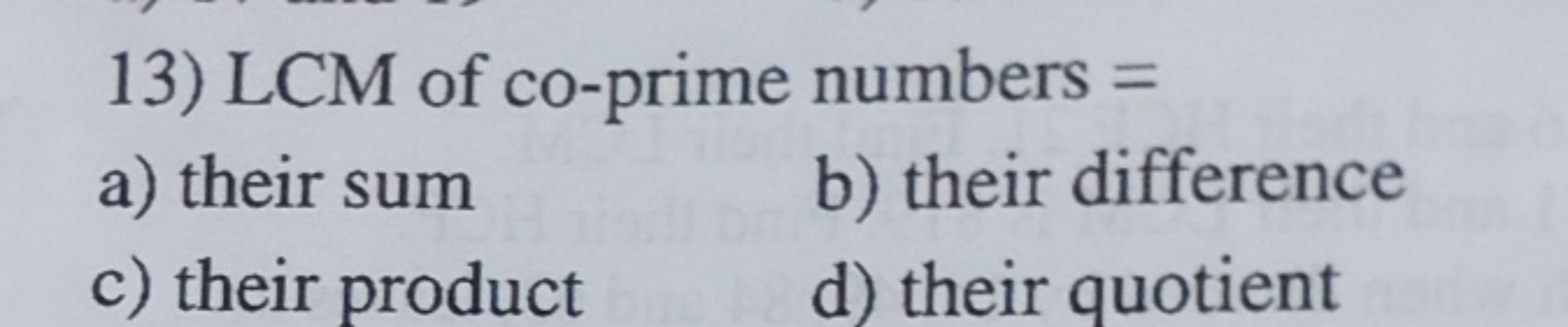 13) LCM of co-prime numbers =
a) their sum
b) their difference
c) thei