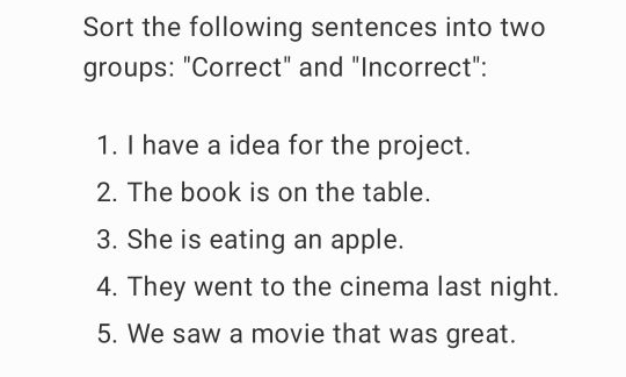 Sort the following sentences into two groups: "Correct" and "Incorrect