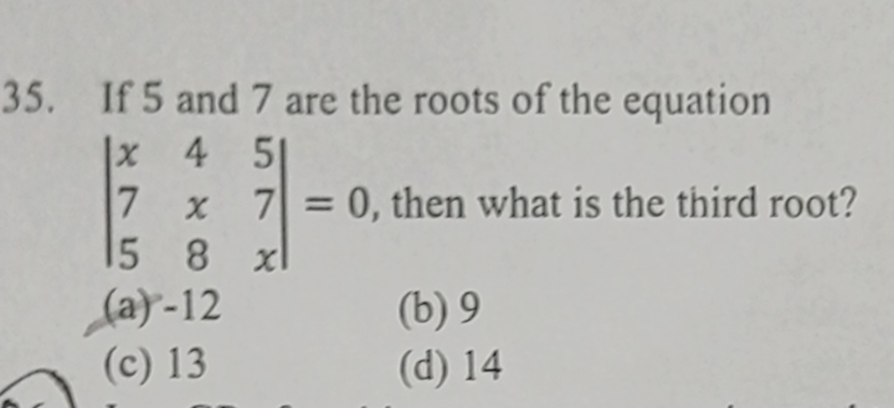 35. If 5 and 7 are the roots of the equation ∣∣​x75​4x8​57x​∣∣​=0, the