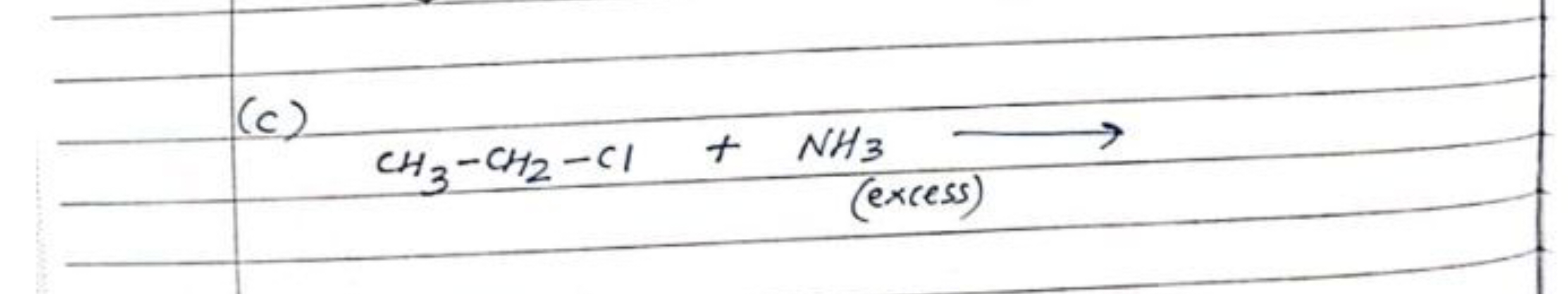 (c)
CH3​−CH2​−Cl+ (excess) NH3​​