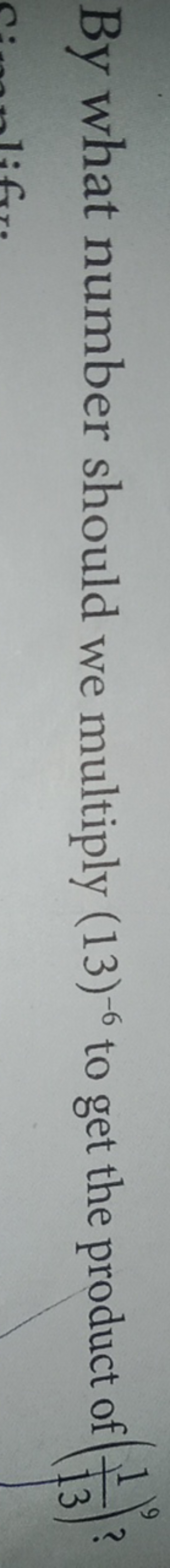 By what number should we multiply (13)−6 to get the product of (131​)9