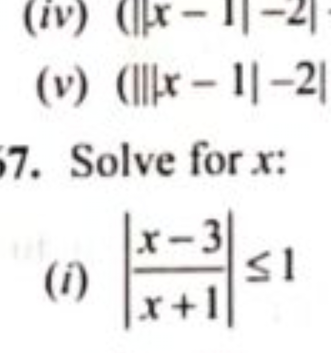 (iv) (∣∣x−1∣−2∣
(v) (∣∣∣x−1∣−2∣
7. Solve for x :
(i) ∣∣​x+1x−3​∣∣​≤1