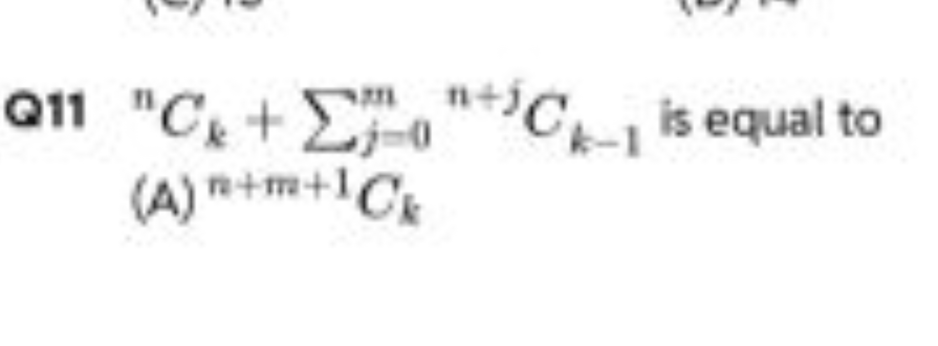 Q11 nCk​+∑j=0m​n+jCk−1​ is equal to
(A) n+m+1Ck​