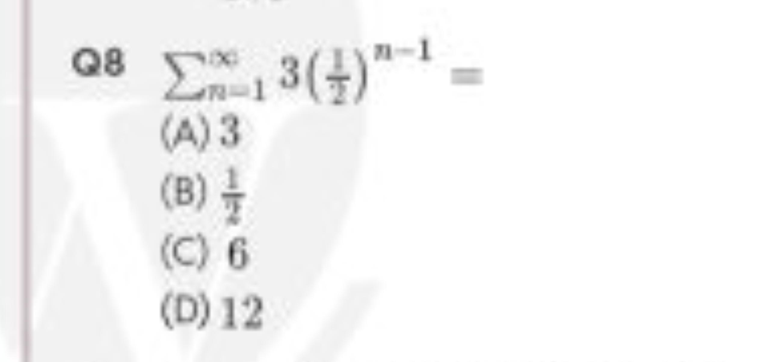 Q8 ∑n=1∞​3(21​)n−1=
(A) 3
(B) 21​
(C) 6
(D) 12