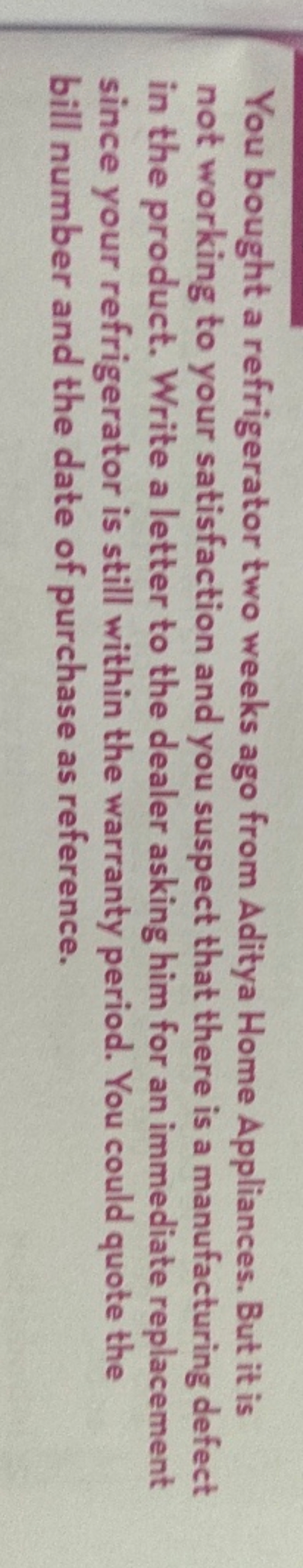 You bought a refrigerator two weeks ago from Aditya Home Appliances. B