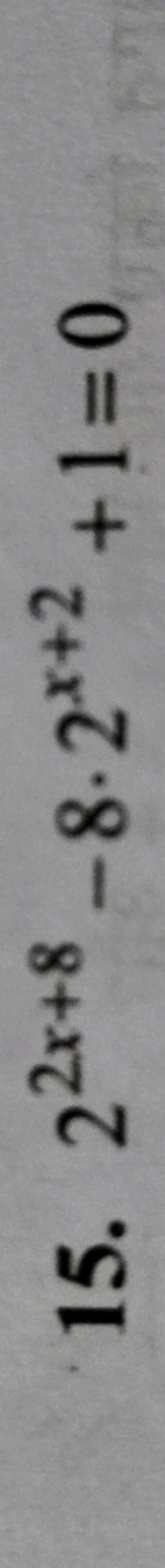 15. 22x+8−8⋅2x+2+1=0